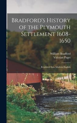 Bradford's History of the Plymouth Settlement 1608-1650: Rendered Into Modern English