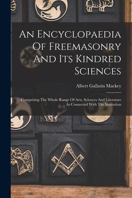 An Encyclopaedia Of Freemasonry And Its Kindred Sciences: Comprising The Whole Range Of Arts, Sciences And Literature As Connected With The Institutio