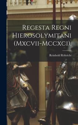 Regesta Regni Hierosolymitani (Mxcvii-Mccxci).