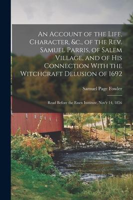 An Account of the Life, Character, &c., of the Rev. Samuel Parris, of Salem Village, and of His Connection With the Witchcraft Delusion of 1692: Read