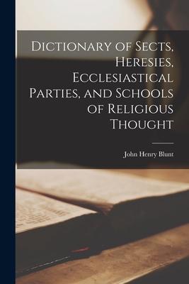 Dictionary of Sects, Heresies, Ecclesiastical Parties, and Schools of Religious Thought