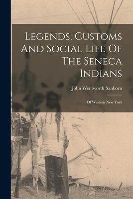 Legends, Customs And Social Life Of The Seneca Indians: Of Western New York Subscription