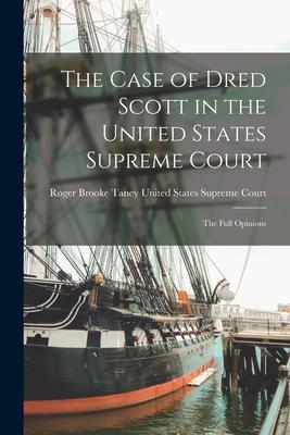 The Case of Dred Scott in the United States Supreme Court: The Full Opinions