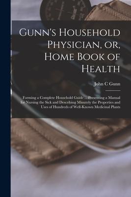 Gunn's Household Physician, or, Home Book of Health: Forming a Complete Household Guide ... Presenting a Manual for Nursing the Sick and Describing Mi Subscription