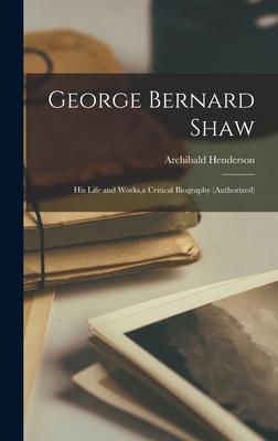 George Bernard Shaw: His Life and Works, a Critical Biography (Authorized) Subscription