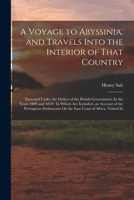 A Voyage to Abyssinia, and Travels Into the Interior of That Country: Executed Under the Orders of the British Government, In the Years 1809 and 1810: