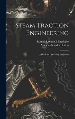 Steam Traction Engineering: A Book for Operating Engineers