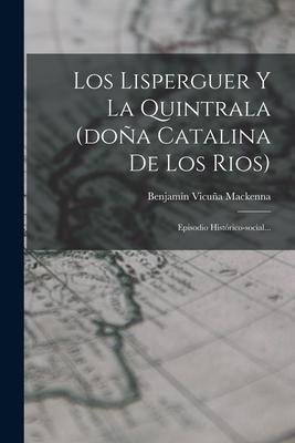 Los Lisperguer Y La Quintrala (doa Catalina De Los Rios): Episodio Histrico-social...