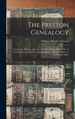 The Preston Genealogy; Tracing the History of the Family From About 1040, A.D., in Great Britain, in the New England States, and in Virginia, to the P