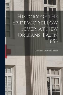 History of the Epidemic Yellow Fever, at New Orleans, La., in 1853