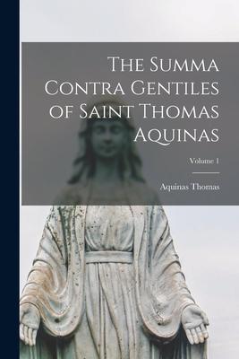 The Summa Contra Gentiles of Saint Thomas Aquinas; Volume 1