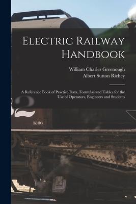 Electric Railway Handbook: A Reference Book of Practice Data, Formulas and Tables for the Use of Operators, Engineers and Students