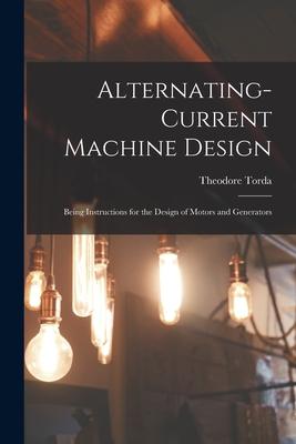 Alternating-Current Machine Design: Being Instructions for the Design of Motors and Generators Subscription