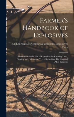 Farmer's Handbook of Explosives: Instructions in the Use of Explosives for Clearing Land, Planting and Cultivating Trees, Subsoiling, Ditching and Oth