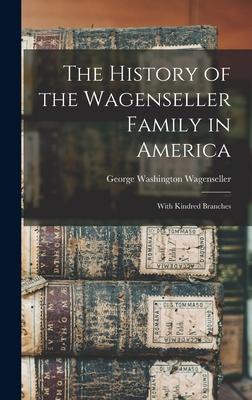 The History of the Wagenseller Family in America: With Kindred Branches Subscription
