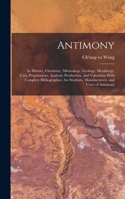 Antimony: Its History, Chemistry, Mineralogy, Geology, Metallurgy, Uses, Preparations, Analysis, Production, and Valuation; With Subscription