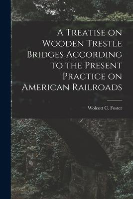 A Treatise on Wooden Trestle Bridges According to the Present Practice on American Railroads Subscription