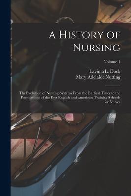 A History of Nursing: The Evolution of Nursing Systems From the Earliest Times to the Foundations of the First English and American Training