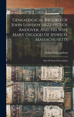 Genealogical Record Of John Lovejoy (1622-1917) Of Andover, And His Wife Mary Osgood Of Ipswich, Massachusetts: Also Of Their Descendants