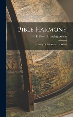 Bible Harmony: A Study Of The Bible As A Whole