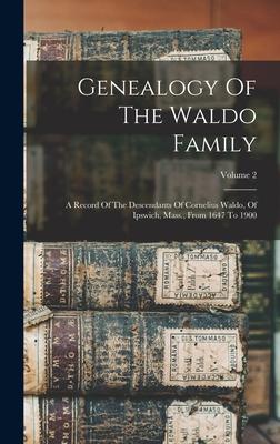 Genealogy Of The Waldo Family: A Record Of The Descendants Of Cornelius Waldo, Of Ipswich, Mass., From 1647 To 1900; Volume 2