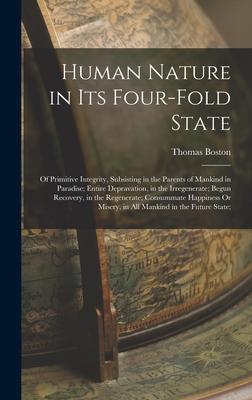 Human Nature in Its Four-Fold State: Of Primitive Integrity, Subsisting in the Parents of Mankind in Paradise; Entire Depravation, in the Irregenerate