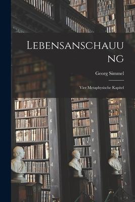 Lebensanschauung: Vier metaphysische Kapitel