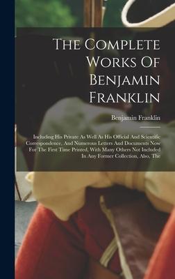 The Complete Works Of Benjamin Franklin: Including His Private As Well As His Official And Scientific Correspondence, And Numerous Letters And Documen Subscription