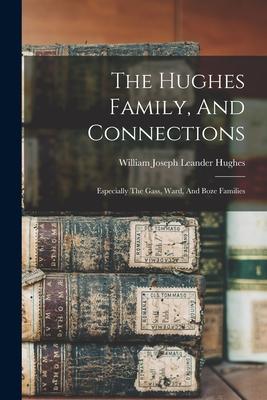 The Hughes Family, And Connections: Especially The Gass, Ward, And Boze Families