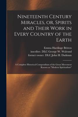 Nineteenth Century Miracles, or, Spirits and Their Work in Every Country of the Earth: A Complete Historical Compendium of the Great Movement Known as