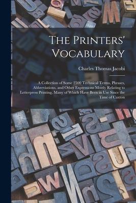 The Printers' Vocabulary: A Collection of Some 2500 Technical Terms, Phrases, Abbreviations, and Other Expressions Mostly Relating to Letterpres