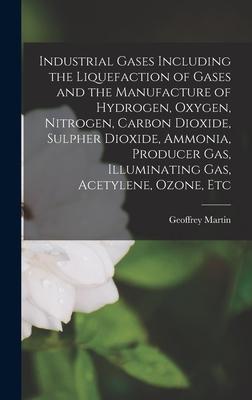 Industrial Gases Including the Liquefaction of Gases and the Manufacture of Hydrogen, Oxygen, Nitrogen, Carbon Dioxide, Sulpher Dioxide, Ammonia, Prod