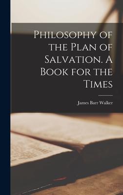 Philosophy of the Plan of Salvation. A Book for the Times