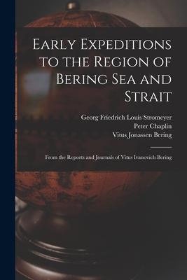 Early Expeditions to the Region of Bering Sea and Strait: From the Reports and Journals of Vitus Ivanovich Bering