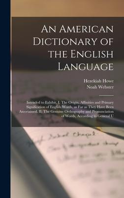 An American Dictionary of the English Language: Intended to Exhibit, I. The Origin, Affinities and Primary Signification of English Words, as far as T