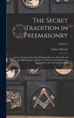 The Secret Tradition in Freemasonry: And an Analysis of the Inter-relation Between the Craft and the High Grades in Respect to Their Term of Research,