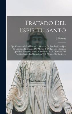 Tratado Del Espritu Santo: Que Comprende La Historia ... General De Dos Espritus Que Se Disputan El Imperio Del Mundo Y De Las Dos Ciudades Que