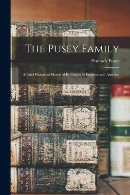 The Pusey Family: A Brief Historical Sketch of Its Origin in England and America