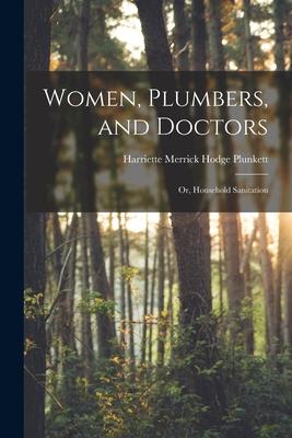 Women, Plumbers, and Doctors: Or, Household Sanitation