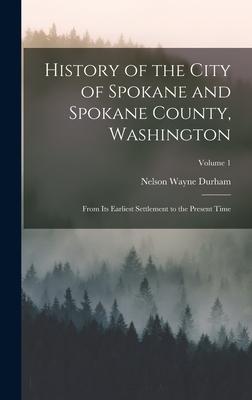 History of the City of Spokane and Spokane County, Washington: From Its Earliest Settlement to the Present Time; Volume 1 Subscription