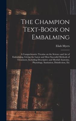 The Champion Text-book on Embalming; a Comprehensive Treatise on the Science and Art of Embalming, Giving the Latest and Most Sucessful Methods of Tre