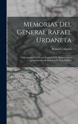 Memorias Del General Rafael Urdaneta: Adicionadas Con Notas Ilustrativas Y Algunos Otros Apuntamientos Relativos  Su Vida Pblica