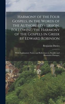 Harmony of the Four Gospels, in the Words of the Authorised Version, Following the Harmony of the Gospels in Greek by Edward Robinson; With Explanator