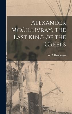 Alexander McGillivray, the Last King of the Creeks