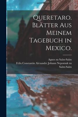 Queretaro. Bltter aus meinem Tagebuch in Mexico.