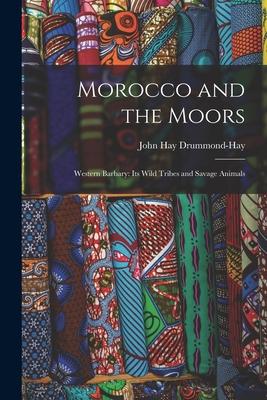 Morocco and the Moors: Western Barbary: Its Wild Tribes and Savage Animals