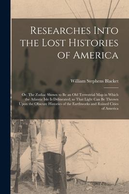 Researches Into the Lost Histories of America; or, The Zodiac Shown to be an old Terrestrial map in Which the Atlantic Isle is Delineated; so That Lig