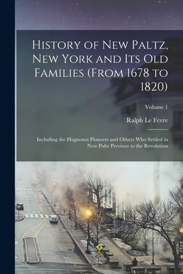 History of New Paltz, New York and its old Families (from 1678 to 1820): Including the Huguenot Pioneers and Others who Settled in New Paltz Previous