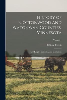 History of Cottonwood and Watonwan Counties, Minnesota: Their People, Industries, and Institutions; Volume 1