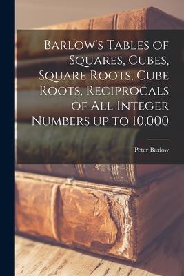 Barlow's Tables of Squares, Cubes, Square Roots, Cube Roots, Reciprocals of all Integer Numbers up to 10,000 Subscription